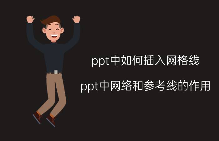 ppt中如何插入网格线 ppt中网络和参考线的作用？